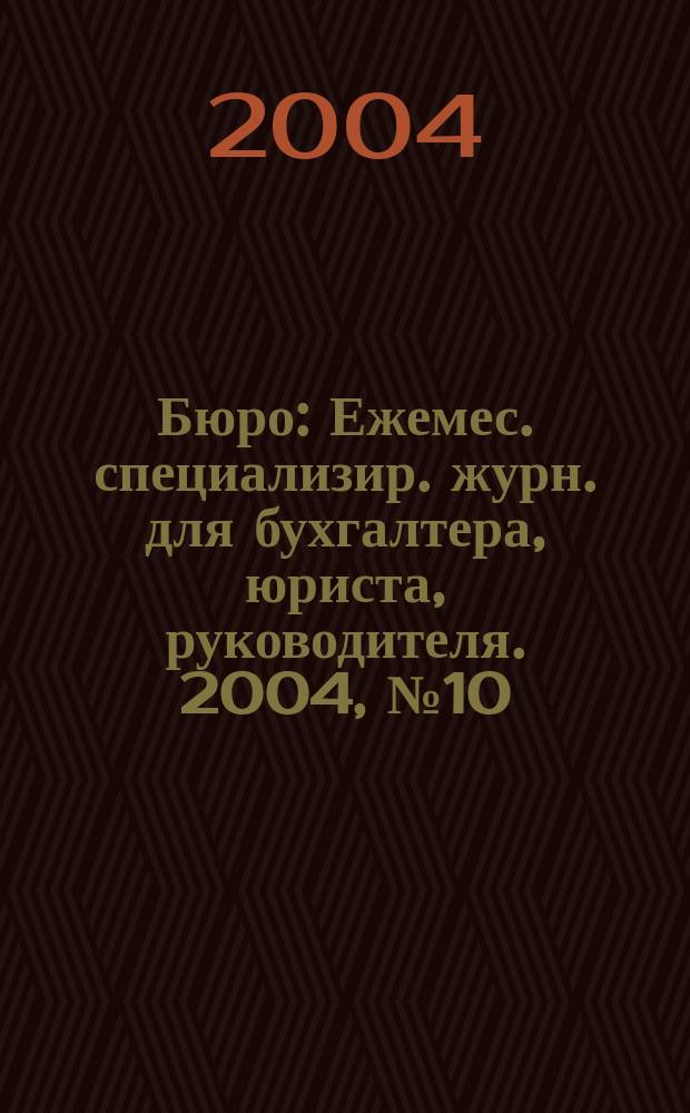 Бюро : Ежемес. специализир. журн. для бухгалтера, юриста, руководителя. 2004, № 10 (13)