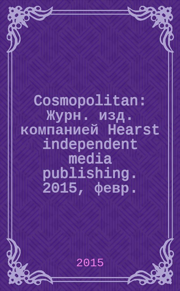Cosmopolitan : Журн. изд. компанией Hearst independent media publishing. 2015, февр. (239)