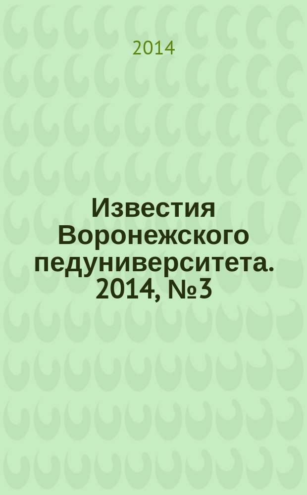Известия Воронежского педуниверситета. 2014, № 3 (264) : Серии: Педагогические науки. Гуманитарные науки