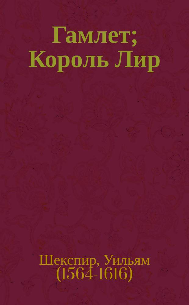 Гамлет; Король Лир: трагедии / Уильям Шекспир; пер. с англ. Б.Л. Пастернака, М.А. Кузмина