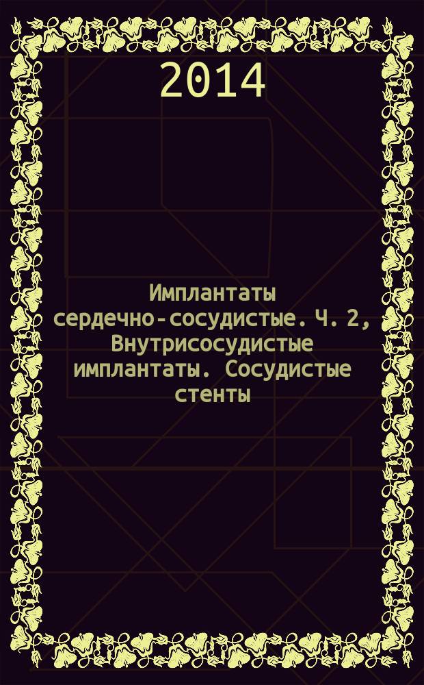 Имплантаты сердечно-сосудистые. Ч. 2, Внутрисосудистые имплантаты. Сосудистые стенты