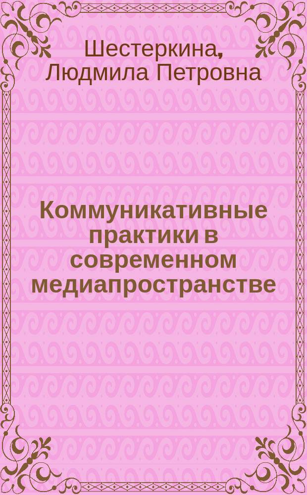 Коммуникативные практики в современном медиапространстве : монография