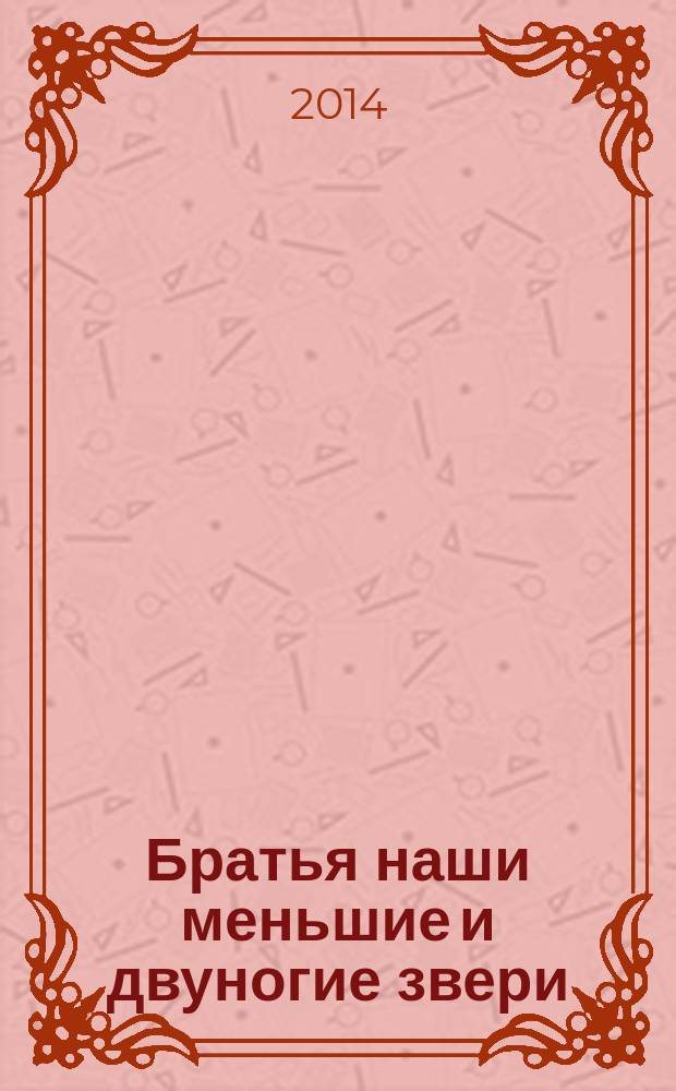Братья наши меньшие и двуногие звери : рассказы для юношества