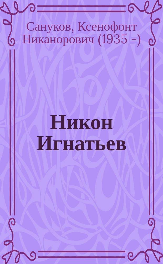 Никон Игнатьев : очерк жизни и деятельности : к 120-летию со дня рождения