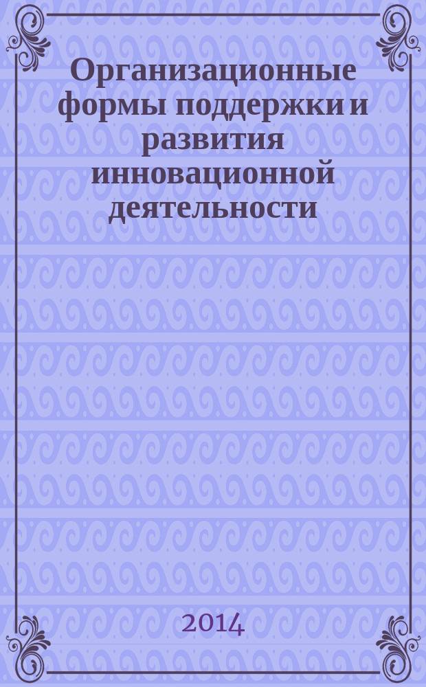Организационные формы поддержки и развития инновационной деятельности : учебное пособие по дисциплине "Научные парки и бизнес инкубаторы". Ч. 1