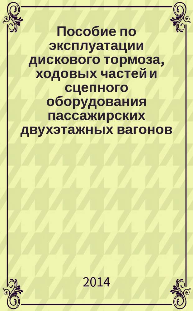Пособие по эксплуатации дискового тормоза, ходовых частей и сцепного оборудования пассажирских двухэтажных вагонов