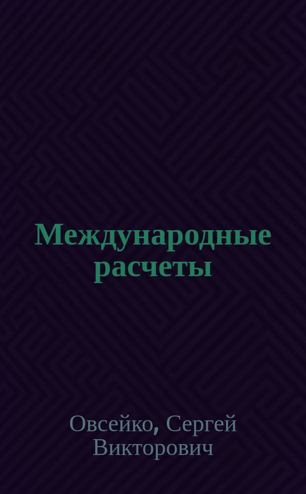 Международные расчеты: право и практика : переводы, аккредитивы, инкассо, пластикоаве карточки, электронные деньги