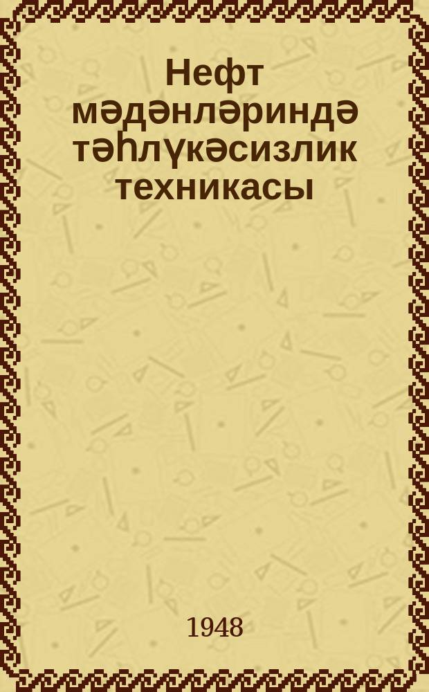 Нефт мәдәнләриндә тәһлүкәсизлик техникасы : мүһазирәләр конспекти : III бур = Техника безопасности на нефтяных промыслах