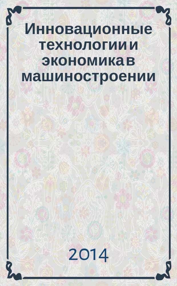 Инновационные технологии и экономика в машиностроении : сборник трудов V Международный научно-практической конференции, 22-23 мая 2014 года, Юрга : в 2 т
