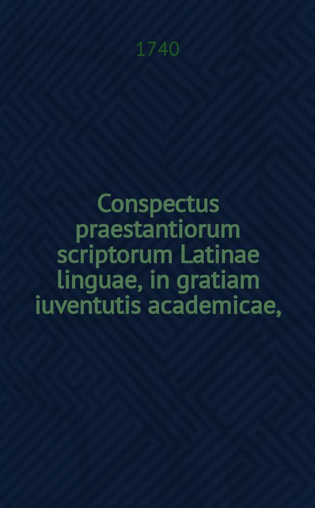 Conspectus praestantiorum scriptorum Latinae linguae, in gratiam iuventutis academicae,