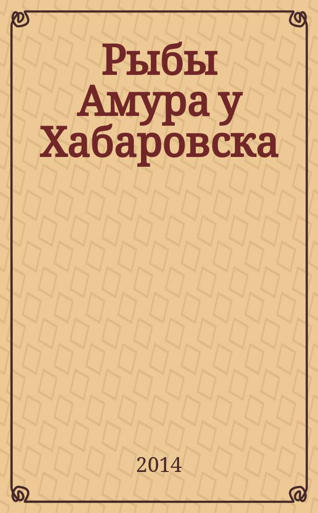 Рыбы Амура у Хабаровска : (краткий иллюстрированный справочник)