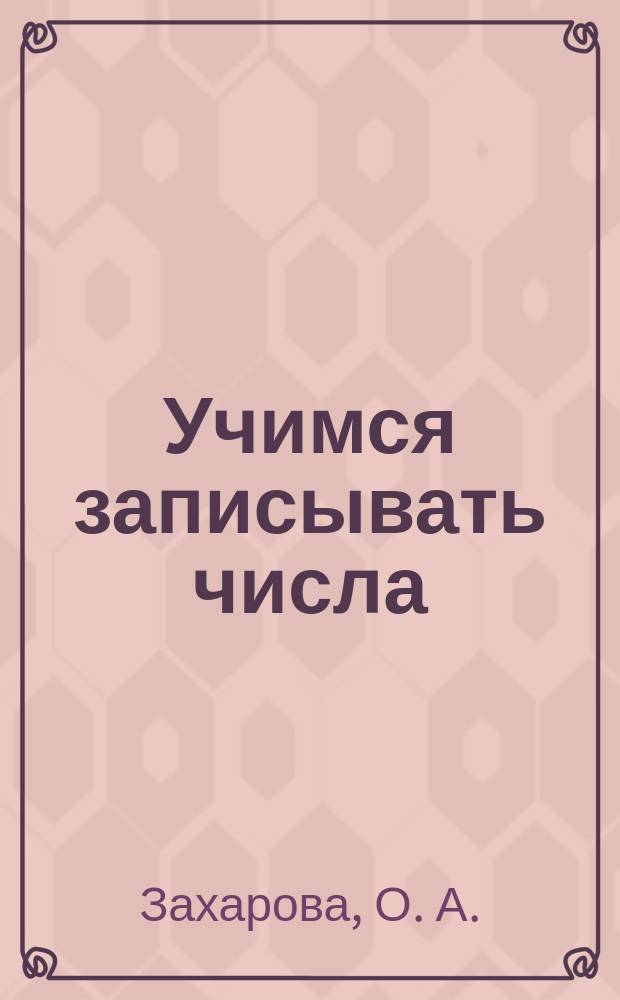 Учимся записывать числа: тетрадь для работы взрослых с детьми