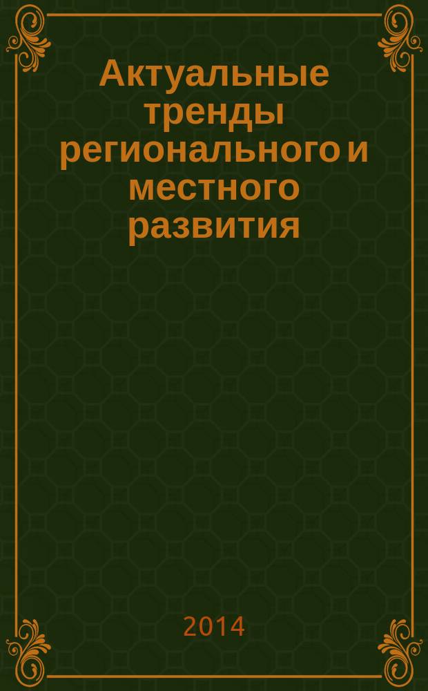 Актуальные тренды регионального и местного развития : сборник статей по материалам I (IX) Международной научно-практической конференции, Самара, 22 мая 2014 г