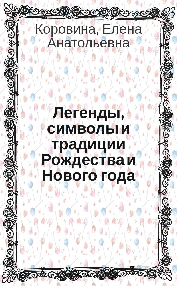 Легенды, символы и традиции Рождества и Нового года : правда, вымысел, приключения, любовь и магия : иллюстрировано старинными открытками