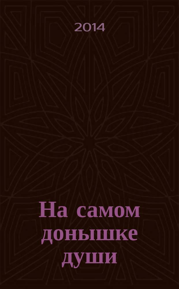 На самом донышке души