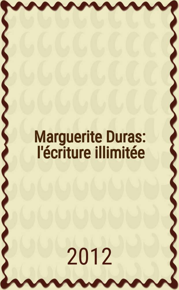 Marguerite Duras : l'écriture illimitée = Маргерит Дюрас.Безграничное письмо