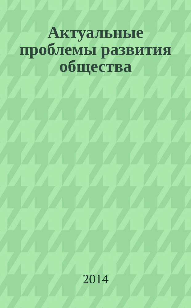 Актуальные проблемы развития общества: правовые, экономические и социальные аспекты : сборник научных статей по итогам Всероссийской научно-практической конференции, г. Волгоград, 27-28 февраля 2014 г
