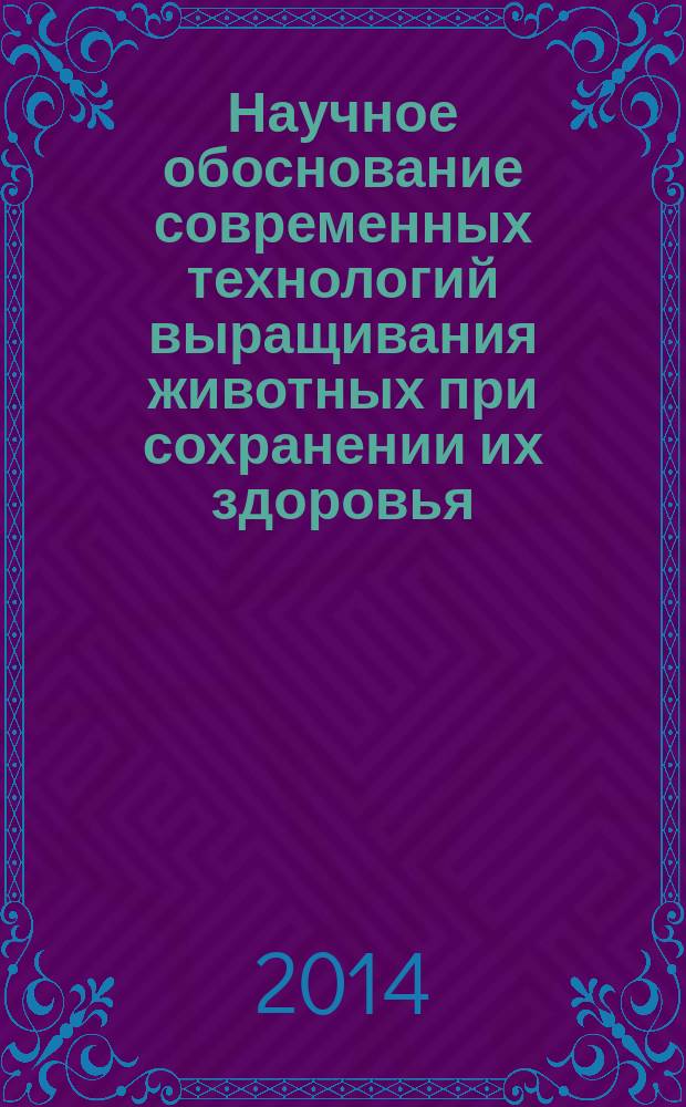 Научное обоснование современных технологий выращивания животных при сохранении их здоровья, продуктивности и воспроизводительной способности : материалы Международной научно-практической конференции, посвященной 80-летнему юбилею и 55-летию научно-практической деятельнсти профессора Виноградова И. И., 21 марта 2014 г