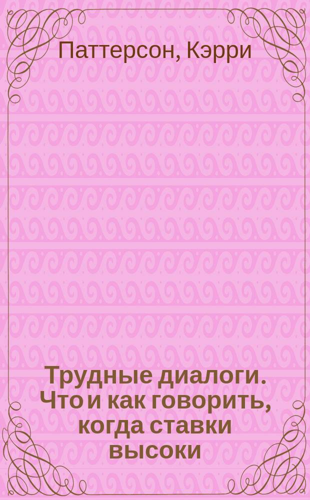 Трудные диалоги. Что и как говорить, когда ставки высоки
