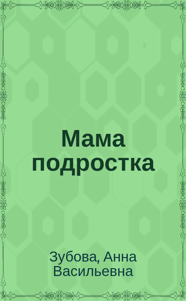 Мама подростка : как пережить переходной возраст ребенка : все об особенностях полового созревания, подростковые депрессии, пагубные привычки, юношеский максимализм, есть ли папа у подростка?