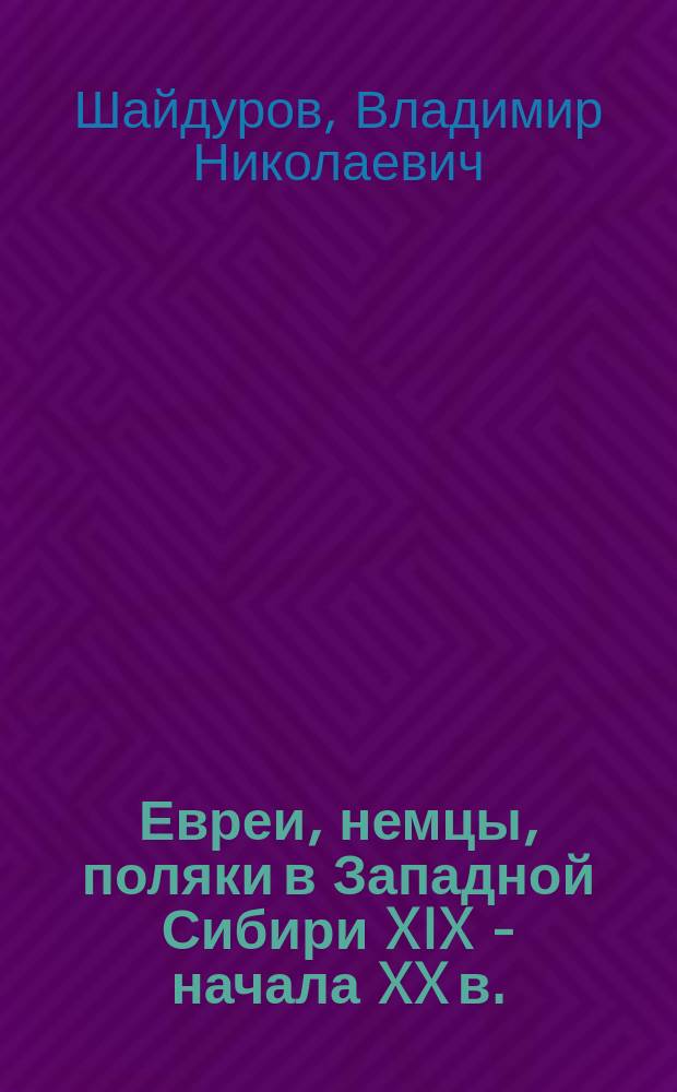 Евреи, немцы, поляки в Западной Сибири XIX - начала XX в. : монография