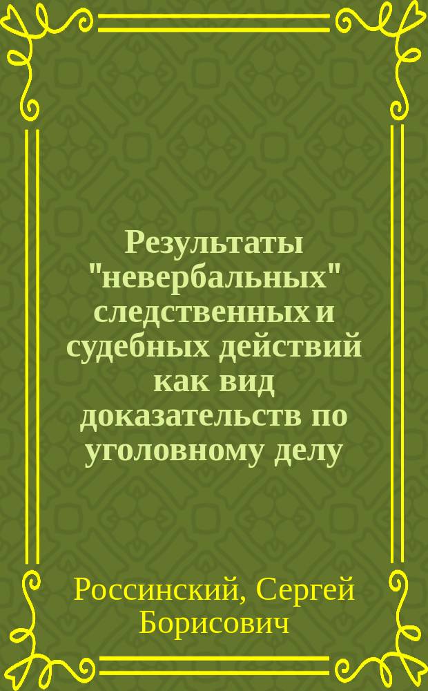 Результаты "невербальных" следственных и судебных действий как вид доказательств по уголовному делу : монография