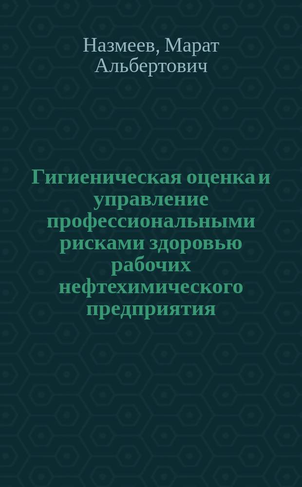 Гигиеническая оценка и управление профессиональными рисками здоровью рабочих нефтехимического предприятия : автореферат диссертации на соискание ученой степени кандидата медицинских наук : специальность 14.02.01 <Гигиена>