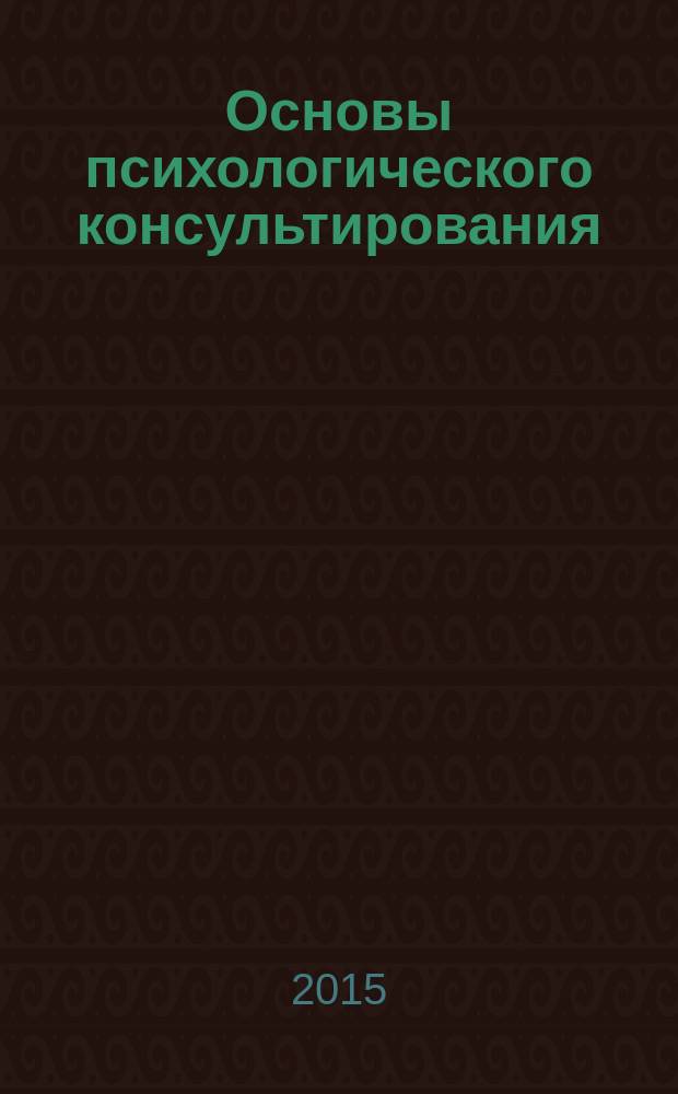 Основы психологического консультирования : учебно-методическое пособие