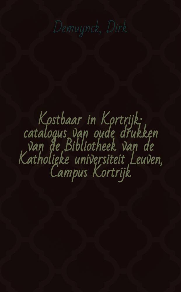 Kostbaar in Kortrijk : catalogus van oude drukken van de Bibliotheek van de Katholieke universiteit Leuven, Campus Kortrijk = Дорога в Кортрейк