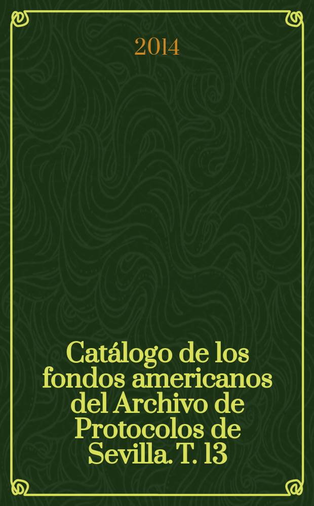Catálogo de los fondos americanos del Archivo de Protocolos de Sevilla. T. 13 : Siglo XVI