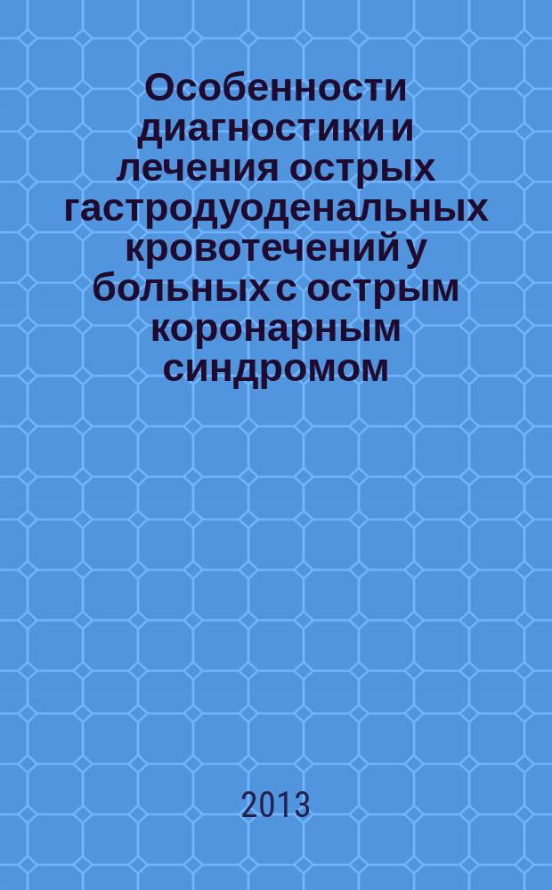 Особенности диагностики и лечения острых гастродуоденальных кровотечений у больных с острым коронарным синдромом : учебное пособие