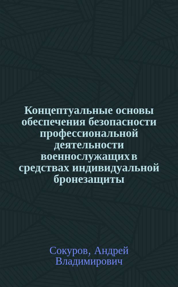 Концептуальные основы обеспечения безопасности профессиональной деятельности военнослужащих в средствах индивидуальной бронезащиты : автореферат диссертации на соискание ученой степени доктора медицинских наук : специальность 05.26.02 <Безопасность в чрезвычайных ситуациях по отраслям>