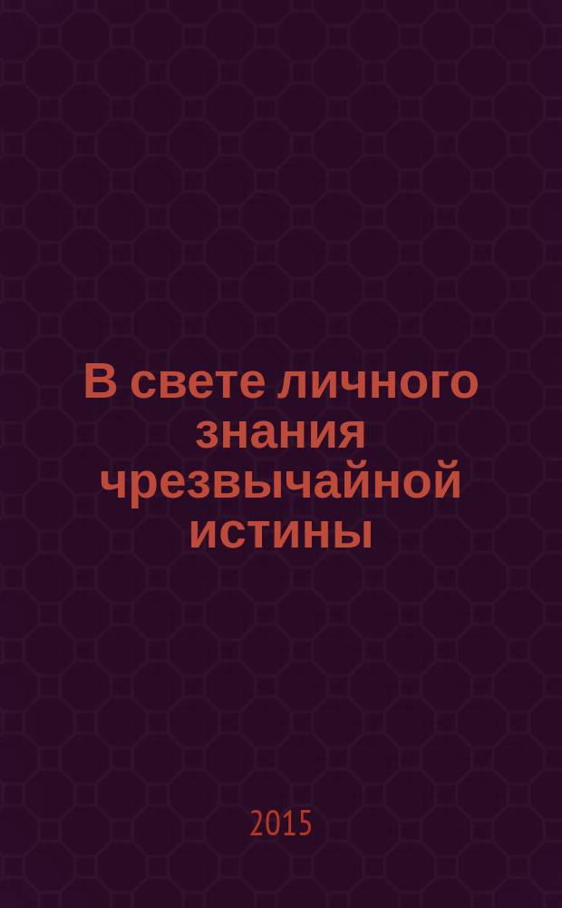 В свете личного знания чрезвычайной истины : [сочинения] в 2 кн. Кн. 1 : Идея. Метод. Жизнь в идее. Делание