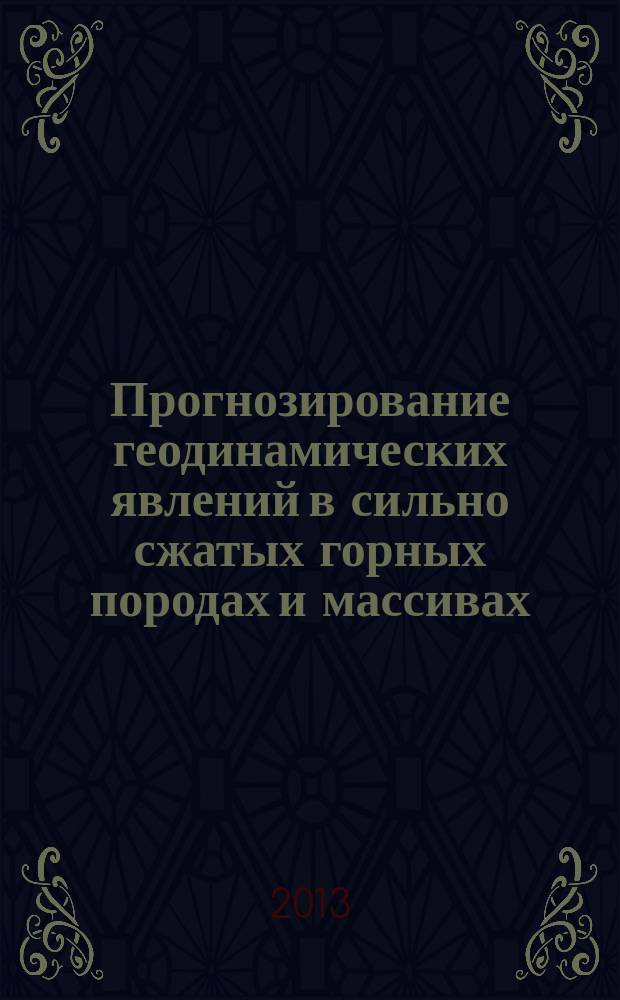 Прогнозирование геодинамических явлений в сильно сжатых горных породах и массивах : монография