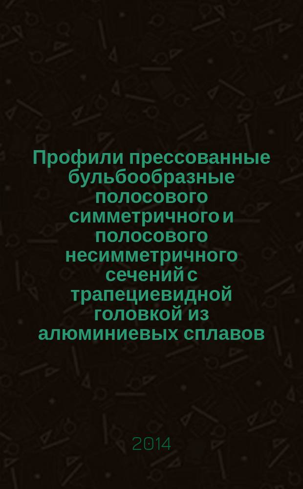 Профили прессованные бульбообразные полосового симметричного и полосового несимметричного сечений с трапециевидной головкой из алюминиевых сплавов : Сортамент