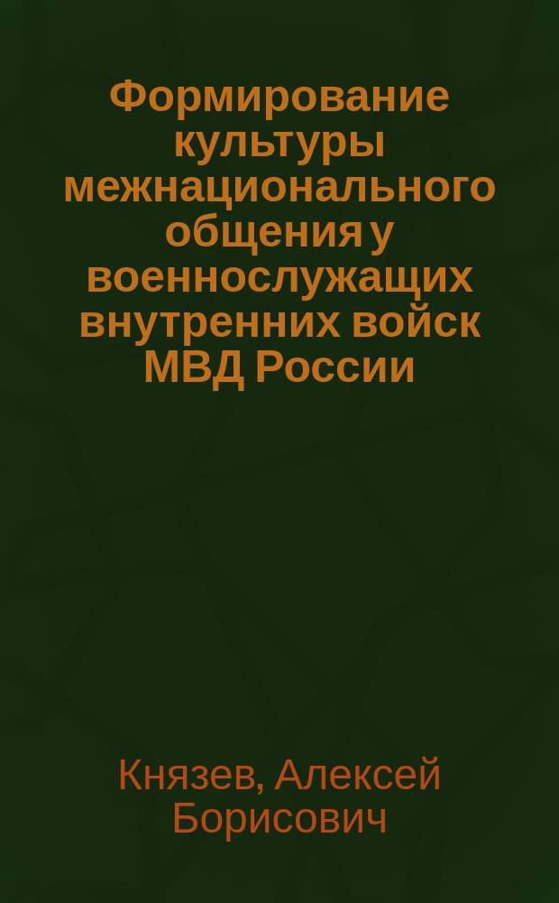Формирование культуры межнационального общения у военнослужащих внутренних войск МВД России : автореферат диссертации на соискание ученой степени кандидата педагогических наук : специальность 13.00.01 <Общая педагогика, история педагогики и образования>