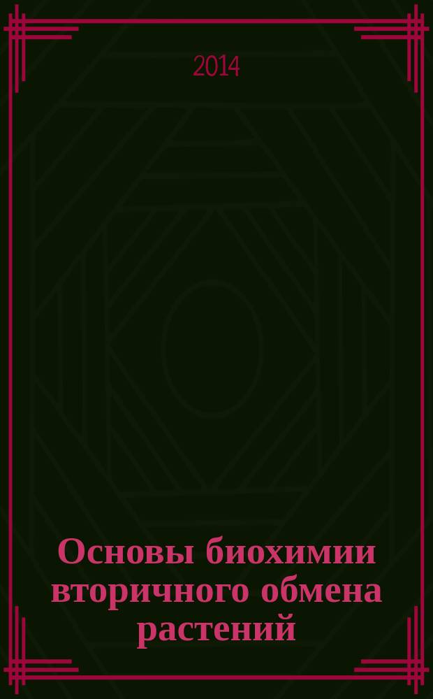 Основы биохимии вторичного обмена растений : учебно-методическое пособие для студентов, обучающихся по программа магистратуры по направлению подготовки 020400 "Биология"