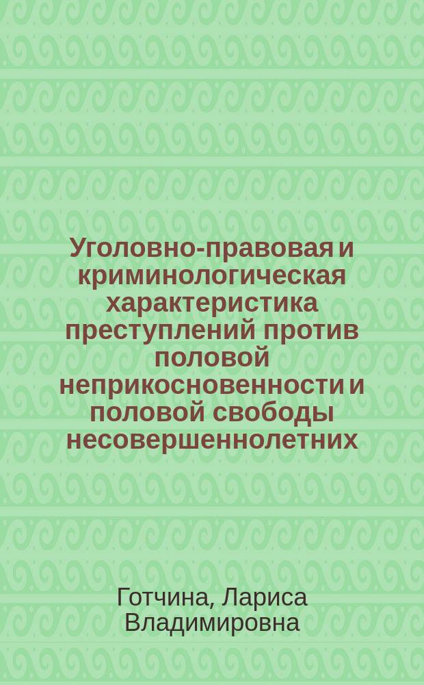 Уголовно-правовая и криминологическая характеристика преступлений против половой неприкосновенности и половой свободы несовершеннолетних : монография