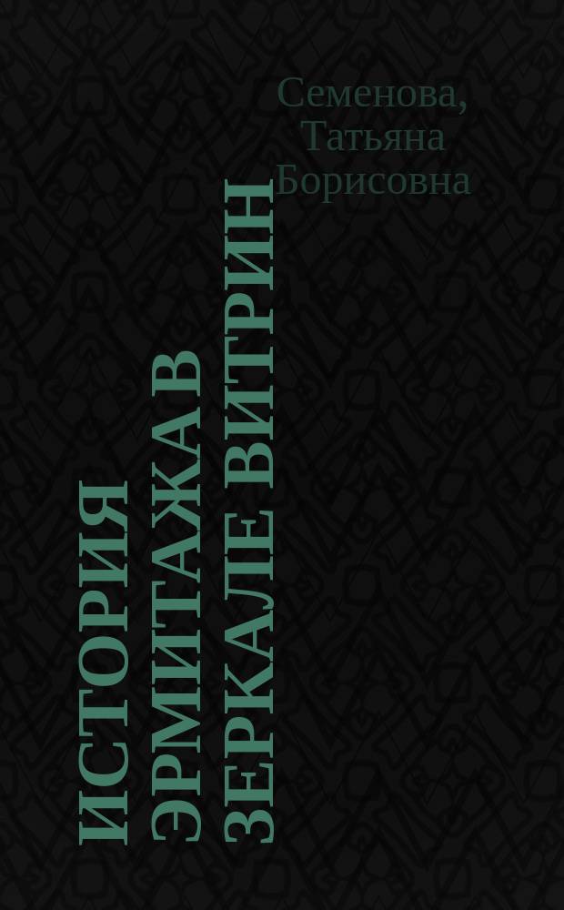 История Эрмитажа в зеркале витрин = The history of the Hermitage reflected in its showcases : каталог выставки, Санкт-Петербург, 15 ноября 2014 - 31 мая 2015 года