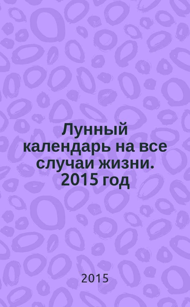 Лунный календарь на все случаи жизни. 2015 год