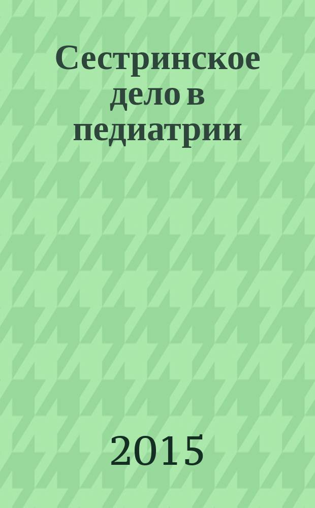 Сестринское дело в педиатрии : учебное пособие для использования в учебном процессе средних медицинских и фармацевтических заведений РФ