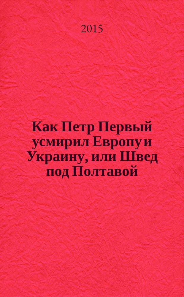 Как Петр Первый усмирил Европу и Украину, или Швед под Полтавой