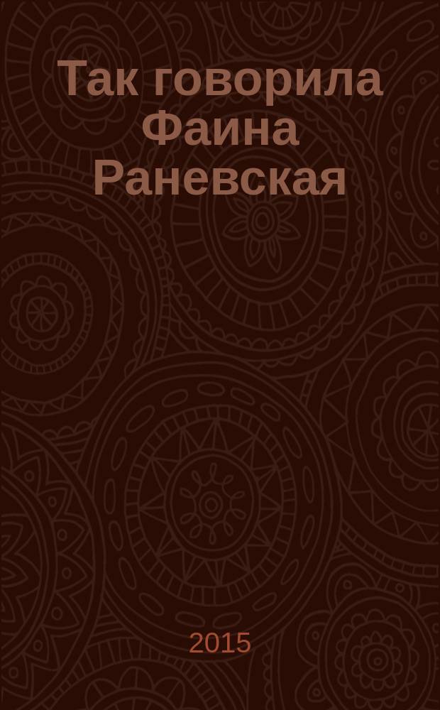 Так говорила Фаина Раневская : высказывания и афоризмы