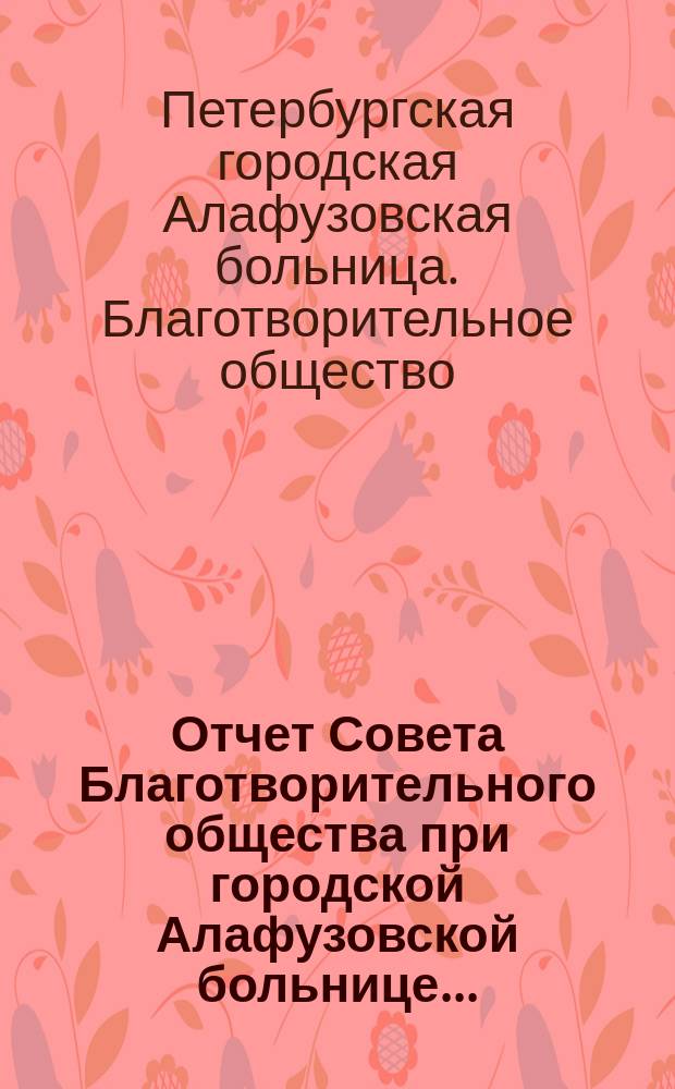Отчет Совета Благотворительного общества при городской Алафузовской больнице...