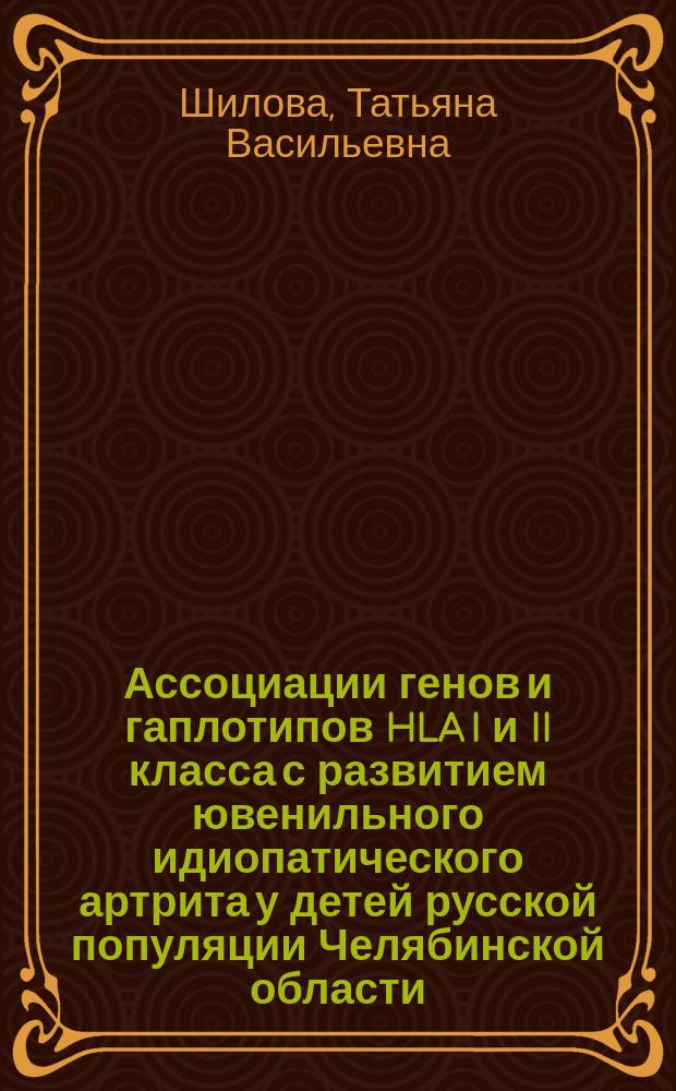 Ассоциации генов и гаплотипов HLA I и II класса с развитием ювенильного идиопатического артрита у детей русской популяции Челябинской области : автореферат диссертации на соискание ученой степени кандидата медицинских наук : специальность 14.03.09 <Клиническая иммунология, аллергология> ; специальность 14.01.08 <Педиатрия>