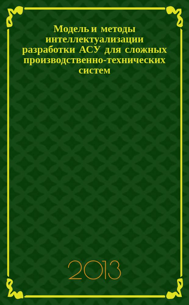 Модель и методы интеллектуализации разработки АСУ для сложных производственно-технических систем : автореферат диссертации на соискание ученой степени кандидата технических наук : специальность 05.13.01 <Системный анализ, управление и обработка информации по отраслям>