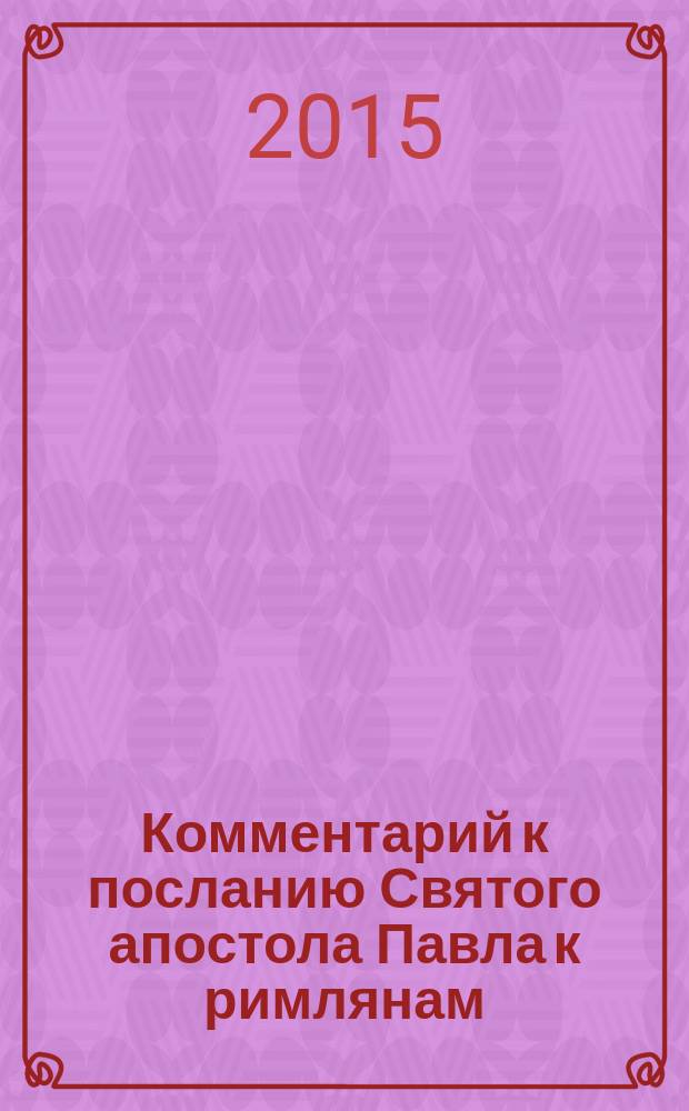 Комментарий к посланию Святого апостола Павла к римлянам : для назидания в вере и благочестии. Т. 2, гл. 8-16 : Т. 2, гл. 8-16