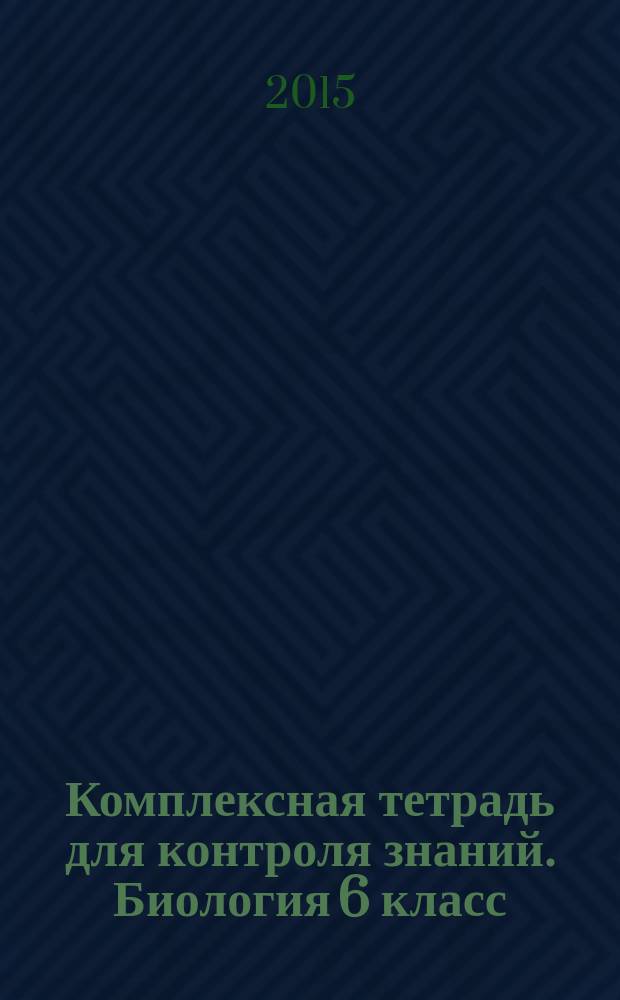 Комплексная тетрадь для контроля знаний. Биология 6 класс