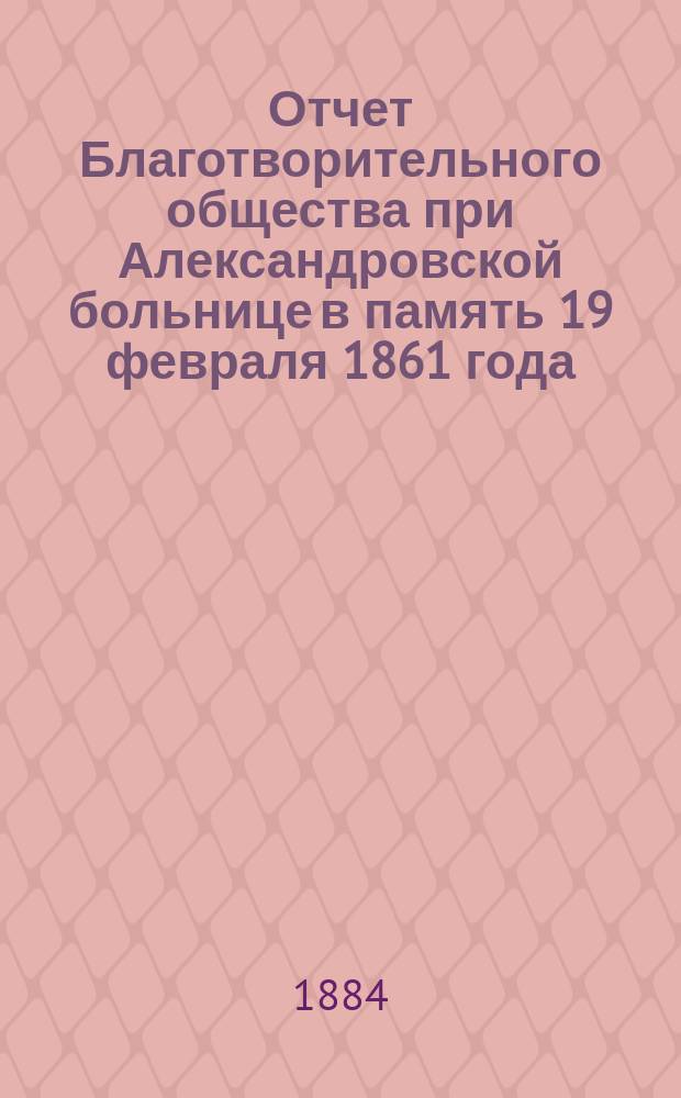 Отчет Благотворительного общества при Александровской больнице в память 19 февраля 1861 года... ... за 1893 год