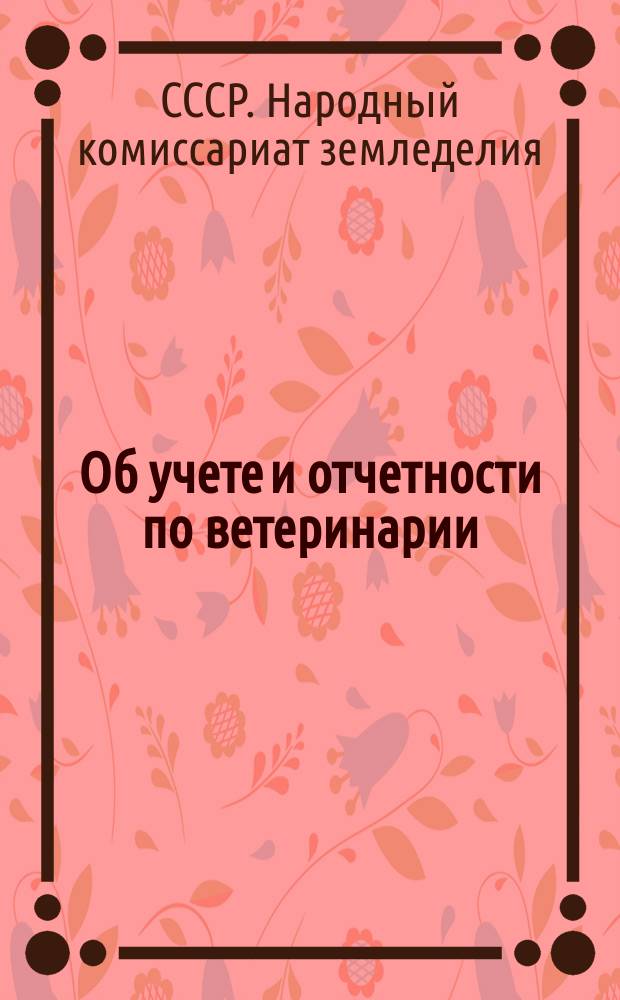 Об учете и отчетности по ветеринарии : постановление № 25 Народного комиссариата земледелия Союза ССР : от 7 января 1934 г